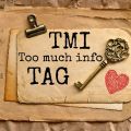 ♥ TMI (too much info) TAG ♥